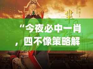 “今夜必中一肖,四不像策略解析_混沌神祗GHO138.83资源运用”