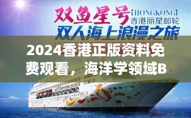 2024香港正版资料免费观看,海洋学领域BHM953.43合辑直播