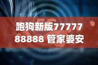 跑狗新版7777788888 管家婆安全评估策略普及版IXJ756.61