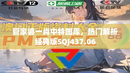 管家婆一肖中特图库,热门解析经典版SQJ437.06