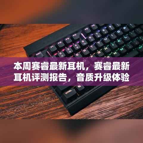 赛睿最新耳机评测报告,音质升级体验揭秘