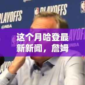 詹姆斯·哈登本月新闻聚焦,巨星风采与时代印记展现时代风采