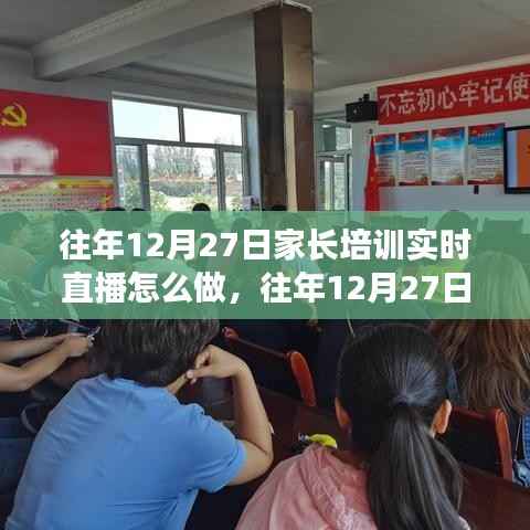 往年12月27日家长培训实时直播实践指南,三大要点深度解析与操作指南