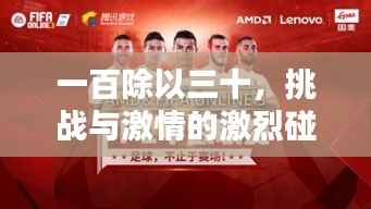 一百除以三十,挑战与激情的激烈碰撞赛