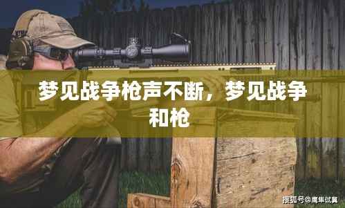 梦见战争枪声不断,梦见战争和枪