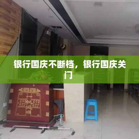 银行国庆不断档,银行国庆关门
