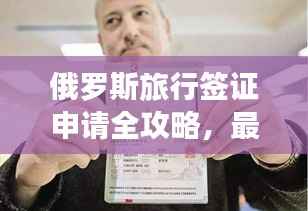 俄罗斯旅行签证申请全攻略,最新指南助你畅游俄罗斯!