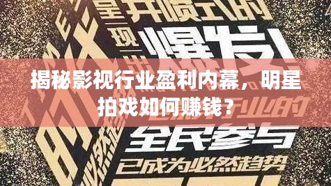 揭秘影视行业盈利内幕,明星拍戏如何赚钱?