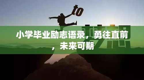 小学毕业励志语录,勇往直前,未来可期