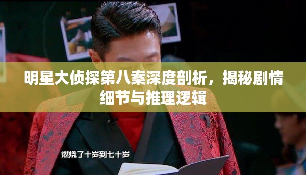 明星大侦探第八案深度剖析,揭秘剧情细节与推理逻辑