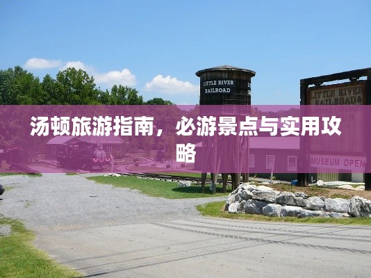 汤顿旅游指南,必游景点与实用攻略