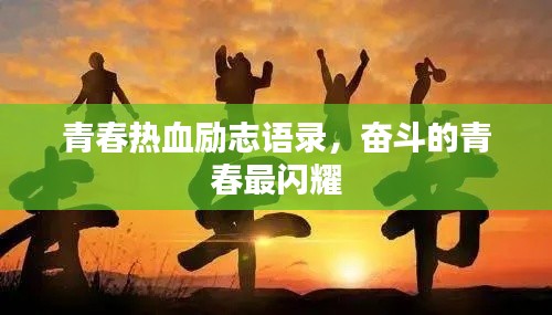 青春热血励志语录,奋斗的青春最闪耀