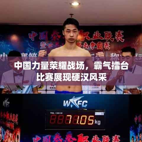 中国力量荣耀战场,霸气擂台比赛展现硬汉风采