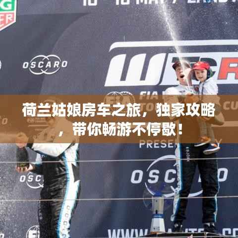 荷兰姑娘房车之旅,独家攻略,带你畅游不停歇!