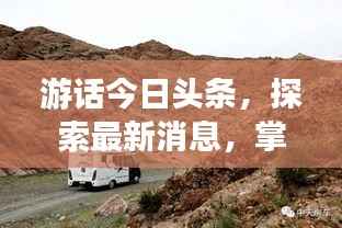 游话今日头条,探索最新消息,掌握天下动态