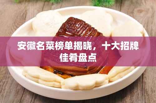 安徽名菜榜单揭晓,十大招牌佳肴盘点