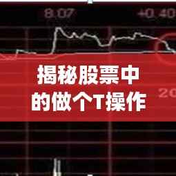 揭秘股票中的做个T操作,究竟是何含义?