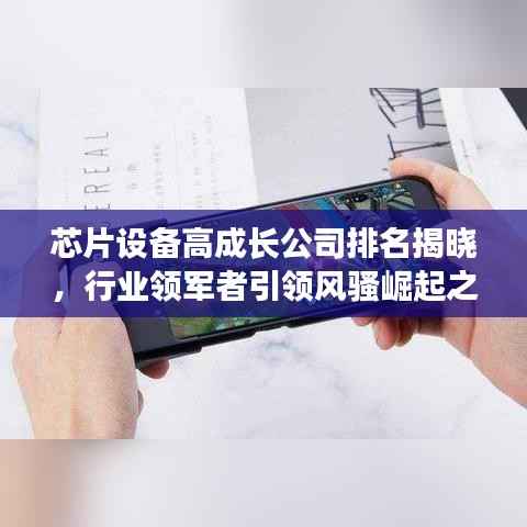 芯片设备高成长公司排名揭晓,行业领军者引领风骚崛起之路揭秘