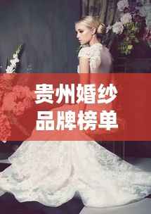贵州婚纱品牌榜单TOP10,热门婚纱品牌一网打尽!