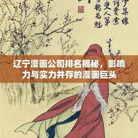 辽宁漫画公司排名揭秘,影响力与实力并存的漫画巨头